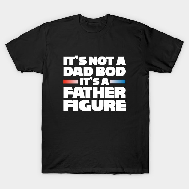 It's Not A Dad Bod It's A Father Figure Fathers Day Gift T-Shirt by zap